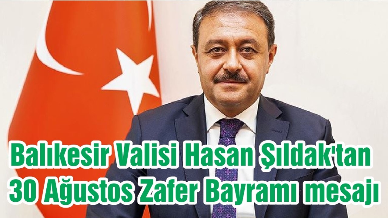 Balıkesir Valisi Hasan Şıldak'tan 30 Ağustos Zafer Bayramı mesajı
