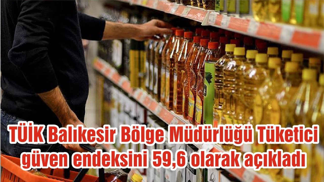 TÜİK Balıkesir Bölge Müdürlüğü Tüketici güven endeksini 59,6 olarak açıkladı