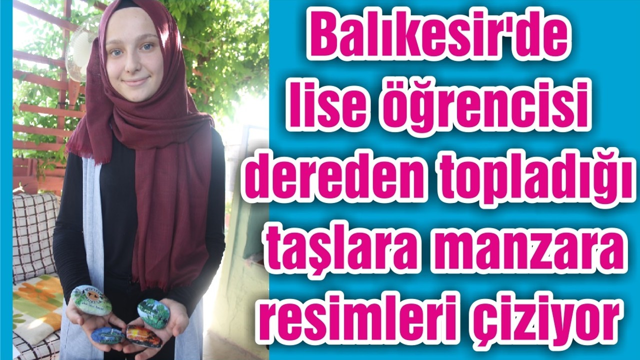 Balıkesir'de lise öğrencisi dereden topladığı taşlara manzara resimleri çiziyor