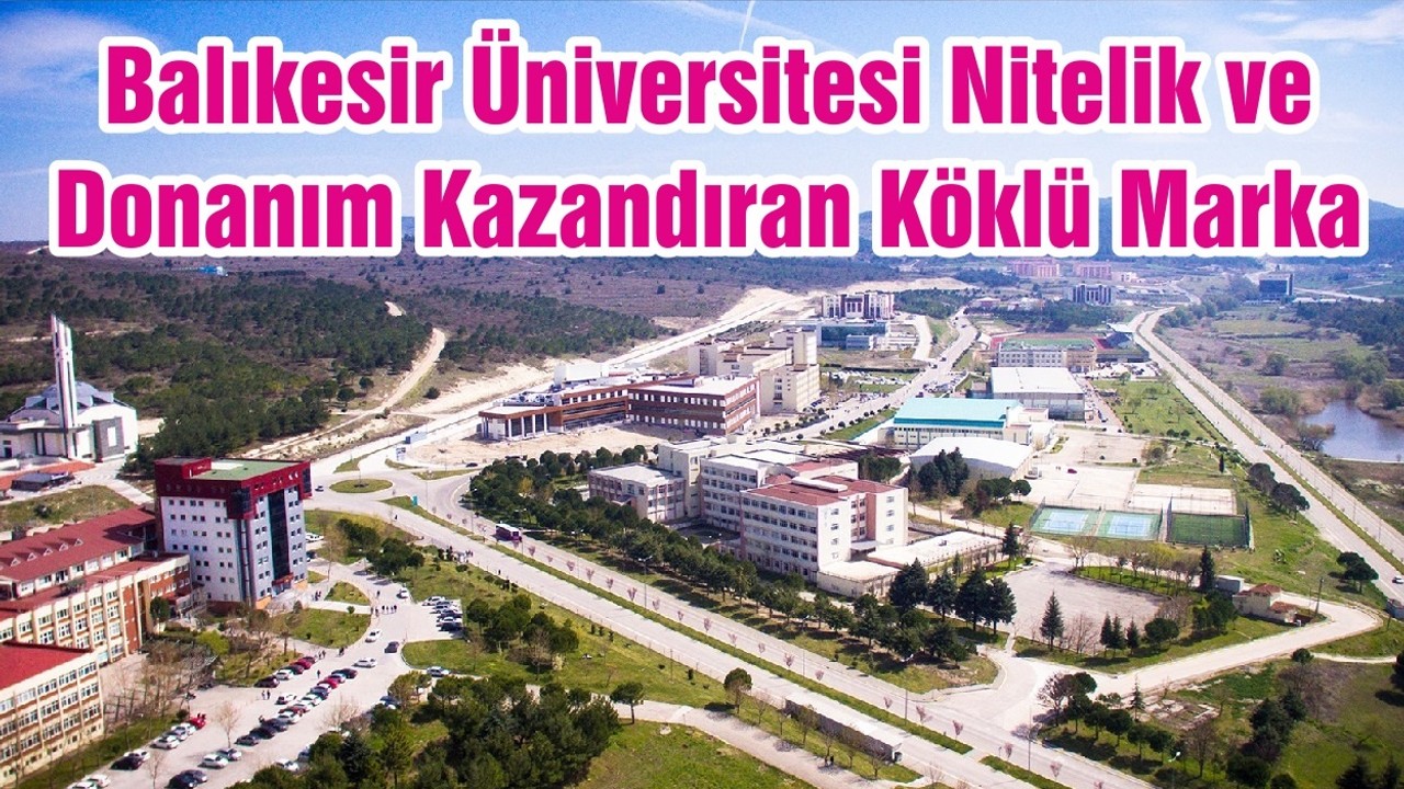 Balıkesir Üniversitesi Nitelik ve Donanım Kazandıran Köklü Marka