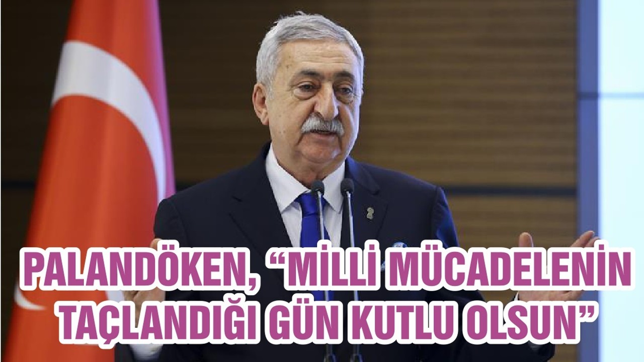 PALANDÖKEN, “MİLLİ MÜCADELENİN TAÇLANDIĞI GÜN KUTLU OLSUN”