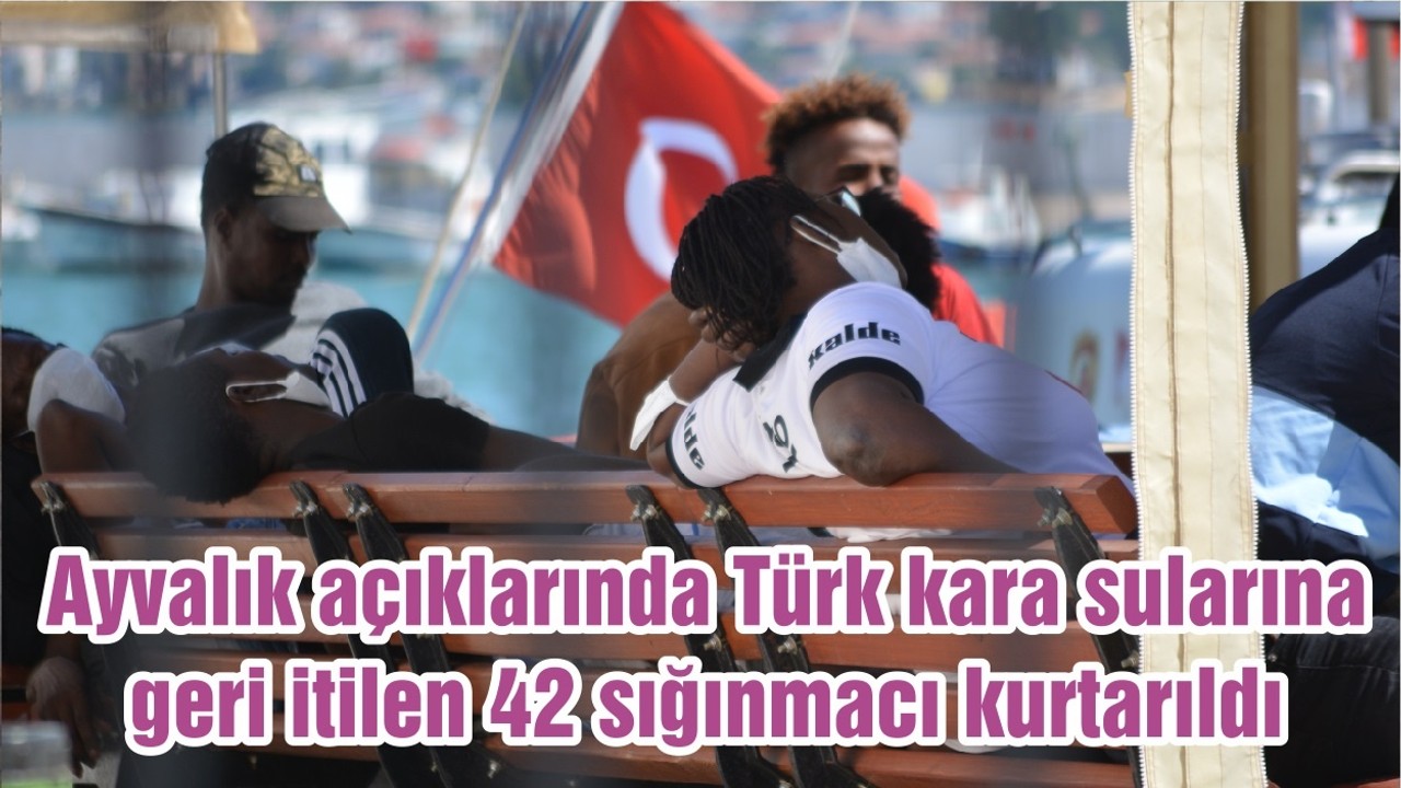 Ayvalık açıklarında Türk kara sularına geri itilen 42 sığınmacı kurtarıldı