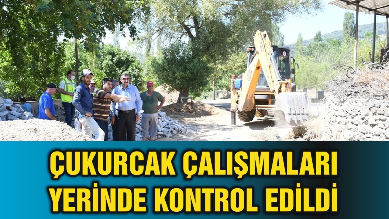 ÇUKURCAK ÇALIŞMALARI YERİNDE KONTROL EDİLDİ