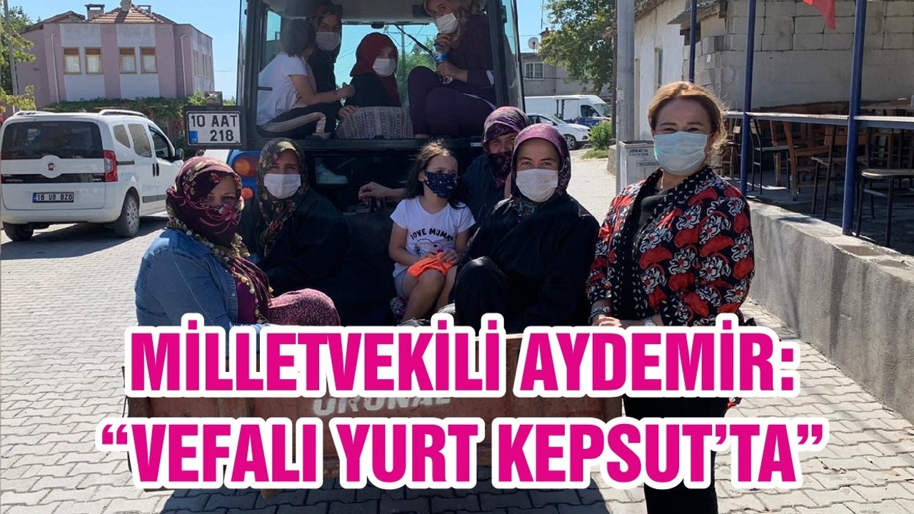 MİLLETVEKİLİ AYDEMİR: “VEFALI YURT KEPSUT’TA”