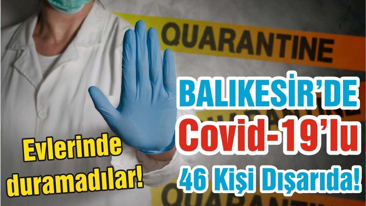 BALIKESİR’DE Covıd-19’lu 46 Kişi Dışarıda!