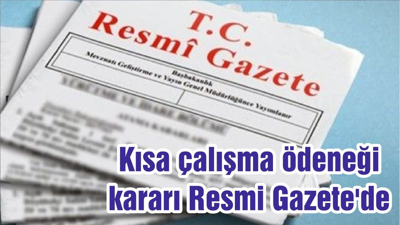 Kısa çalışma ödeneği kararı Resmi Gazete'de