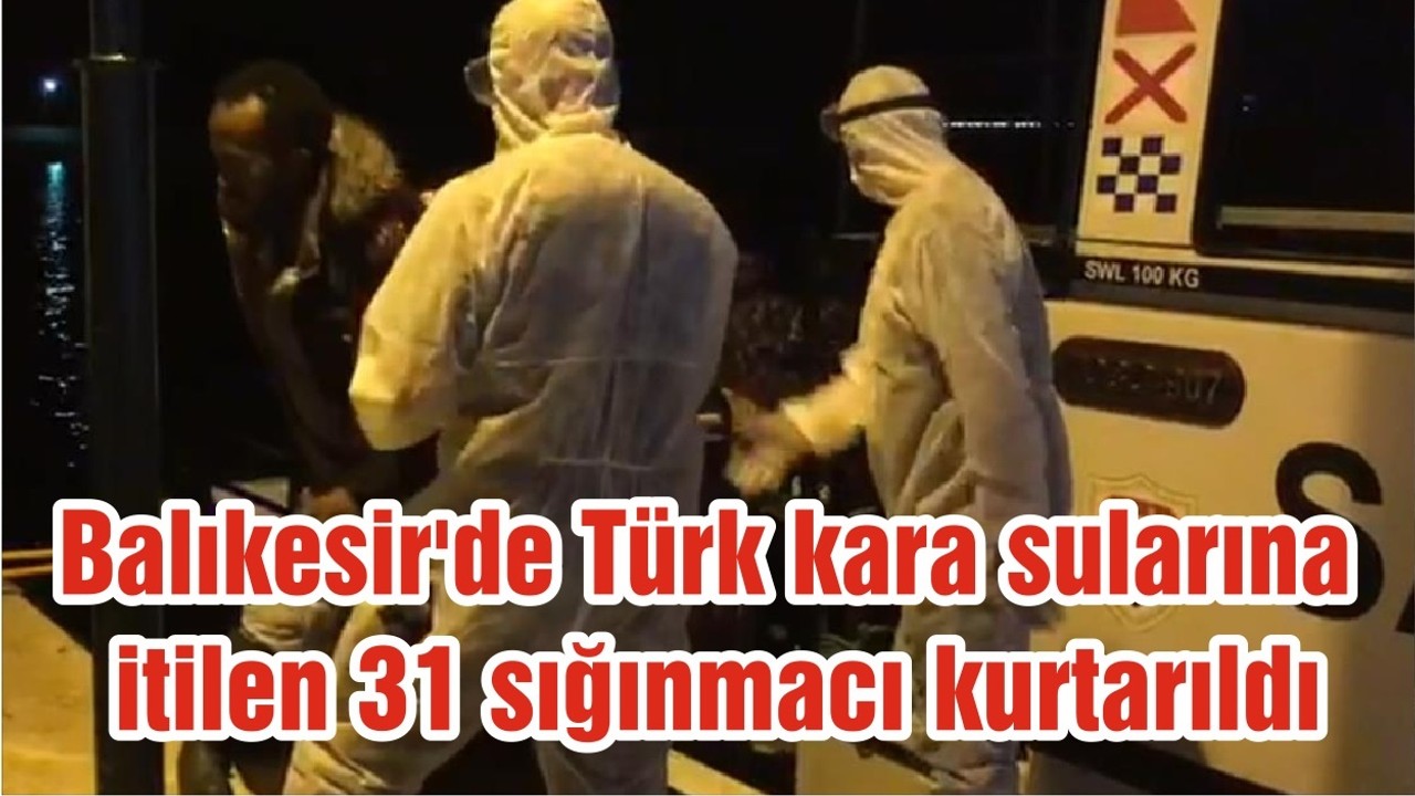 Balıkesir'de Türk kara sularına itilen 31 sığınmacı kurtarıldı