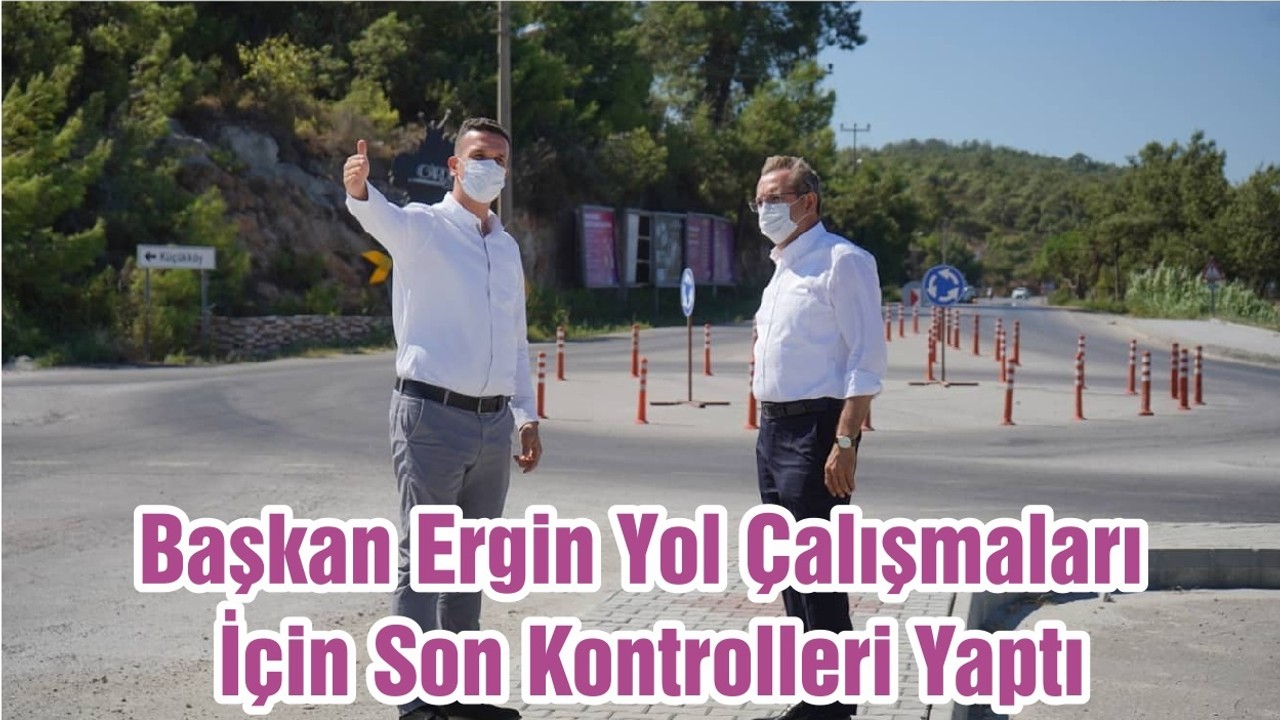 Başkan Ergin Yol Çalışmaları İçin Son Kontrolleri Yaptı