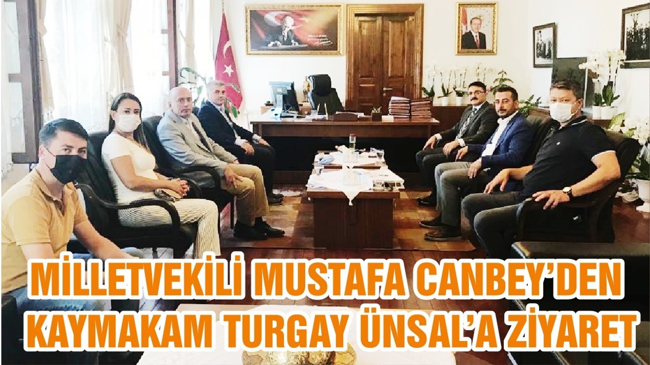 MİLLETVEKİLİ MUSTAFA CANBEY’DEN KAYMAKAM TURGAY ÜNSAL’A ZİYARET