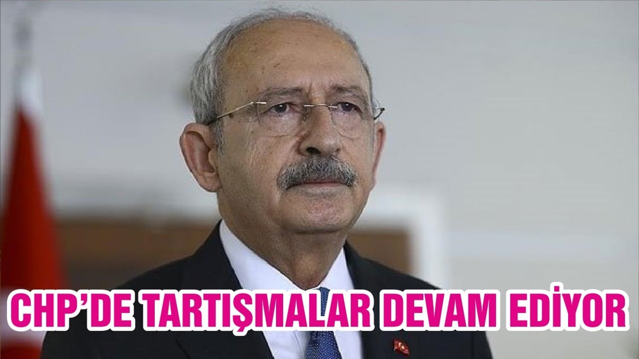 CHP’DE TARTIŞMALAR DEVAM EDİYOR