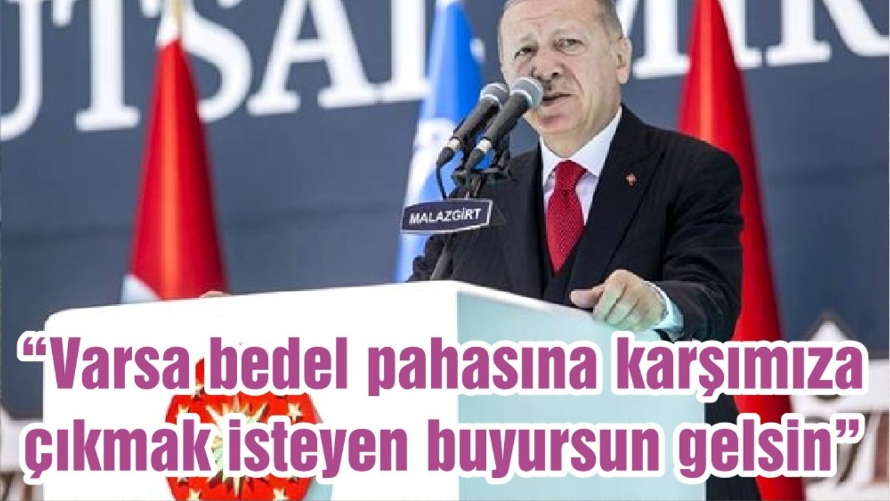 “Varsa bedel pahasına karşımıza çıkmak isteyen buyursun gelsin ”