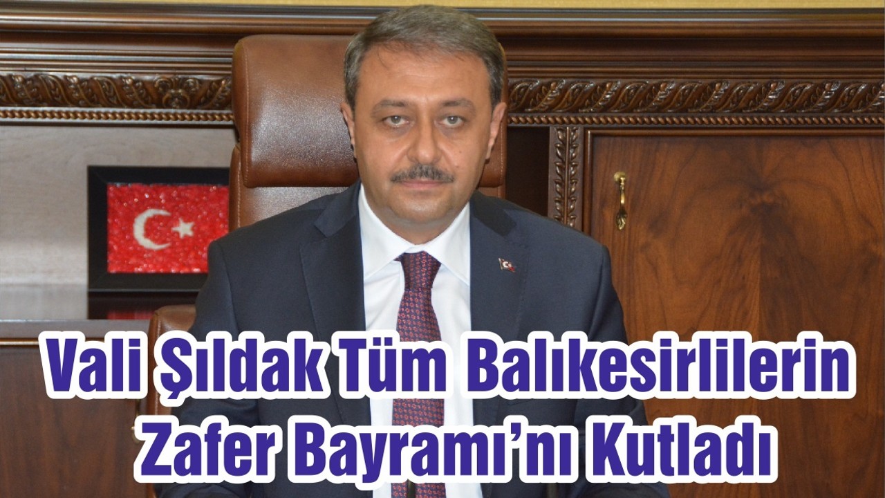 Vali Şıldak Tüm Balıkesirlilerin Zafer Bayramı’nı Kutladı