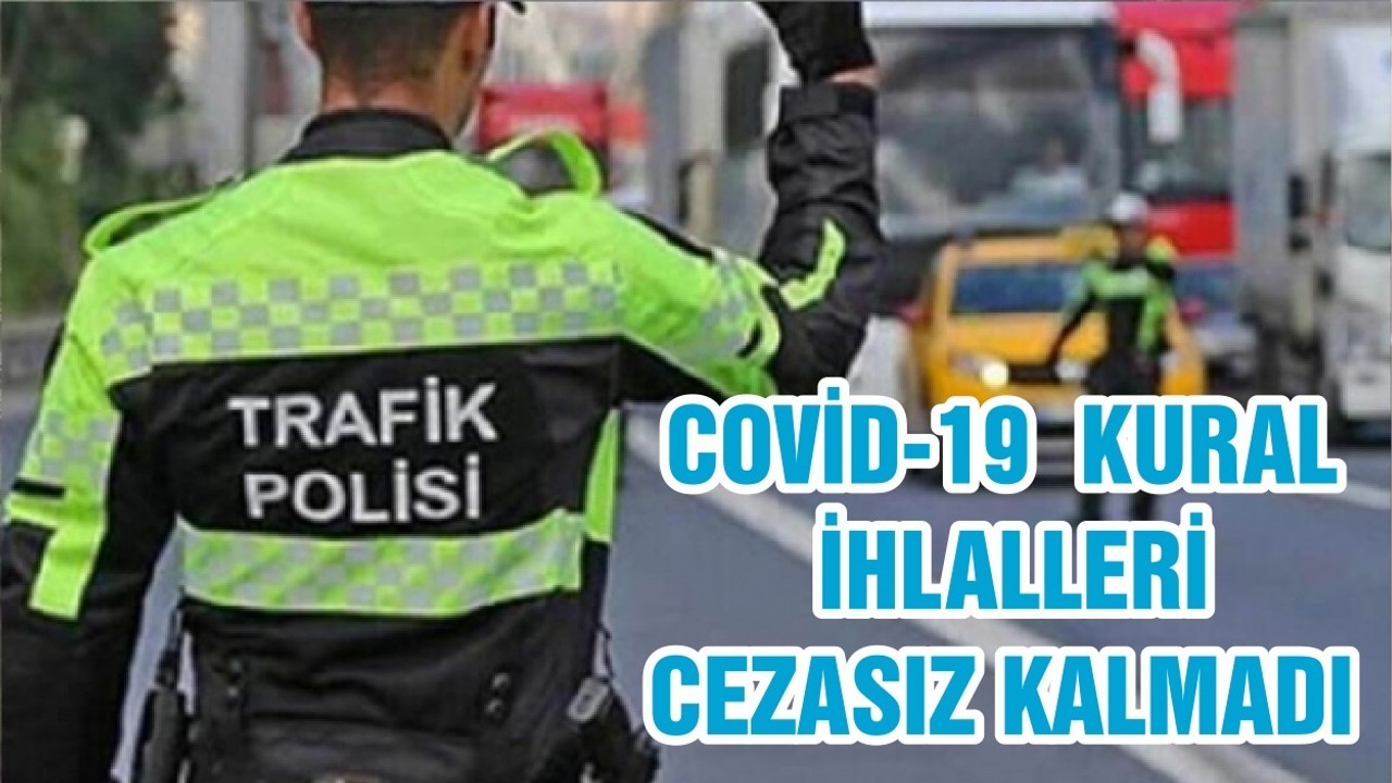 COVİD-19 KURAL İHLALLERİ CEZASIZ KALMADI