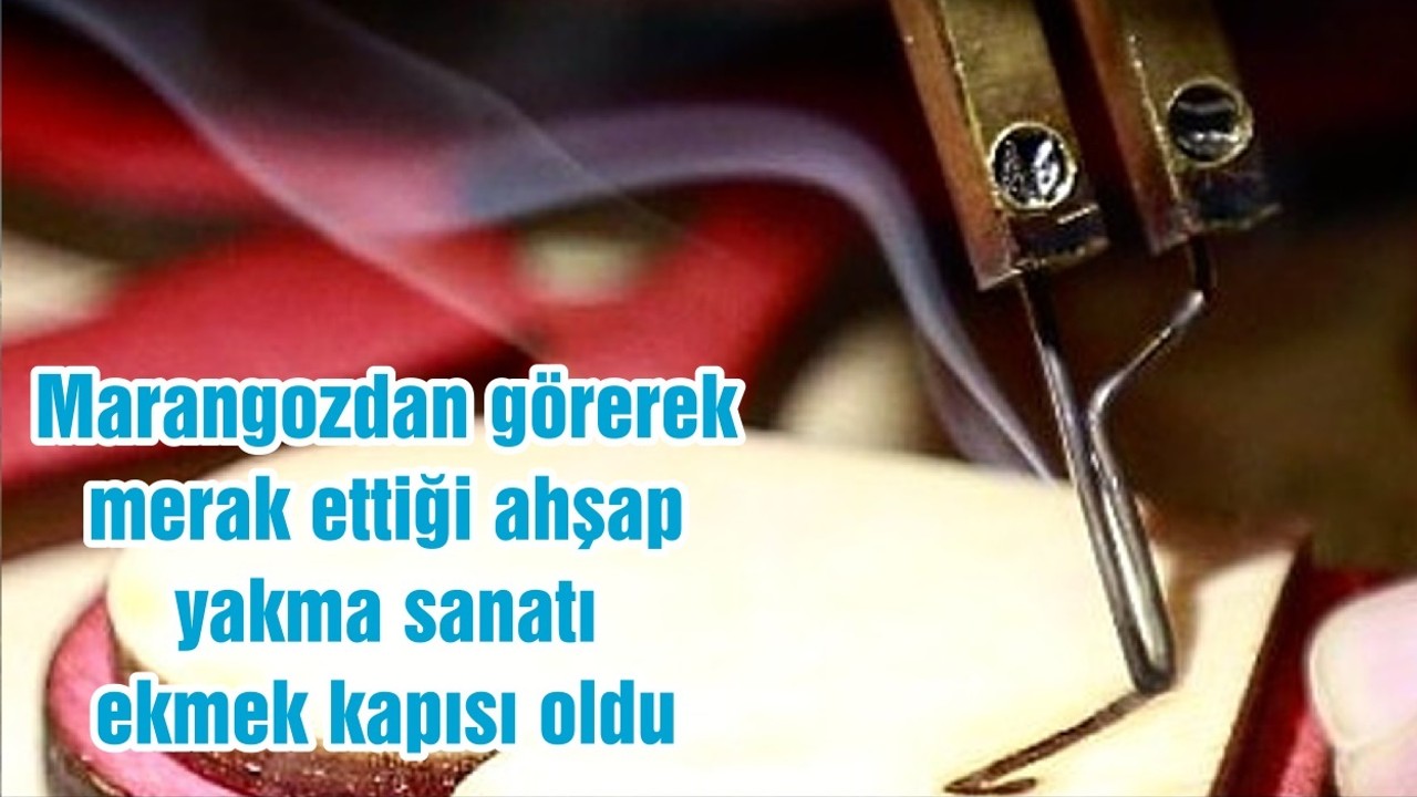 Marangozdan görerek merak ettiği ahşap yakma sanatı ekmek kapısı oldu