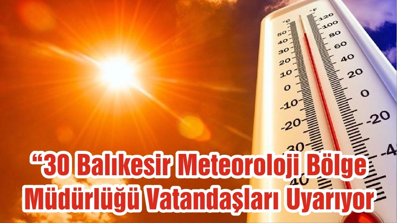 Balıkesir Meteoroloji Bölge Müdürlüğü Vatandaşları Uyarıyor