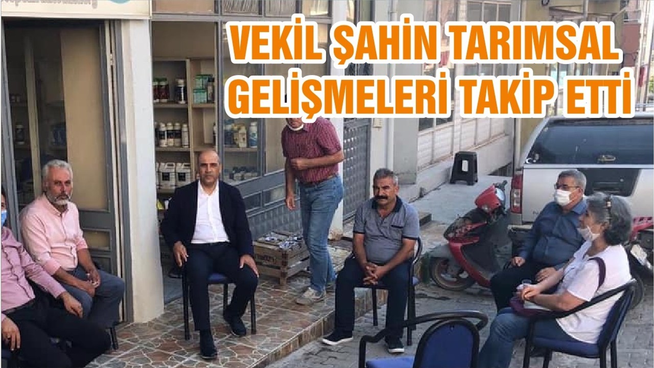 VEKİL ŞAHİN TARIMSAL GELİŞMELERİ TAKİP ETTİ