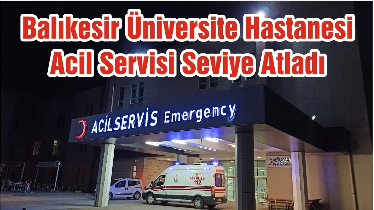 Balıkesir Üniversite Hastanesi Acil Servisi Seviye Atladı