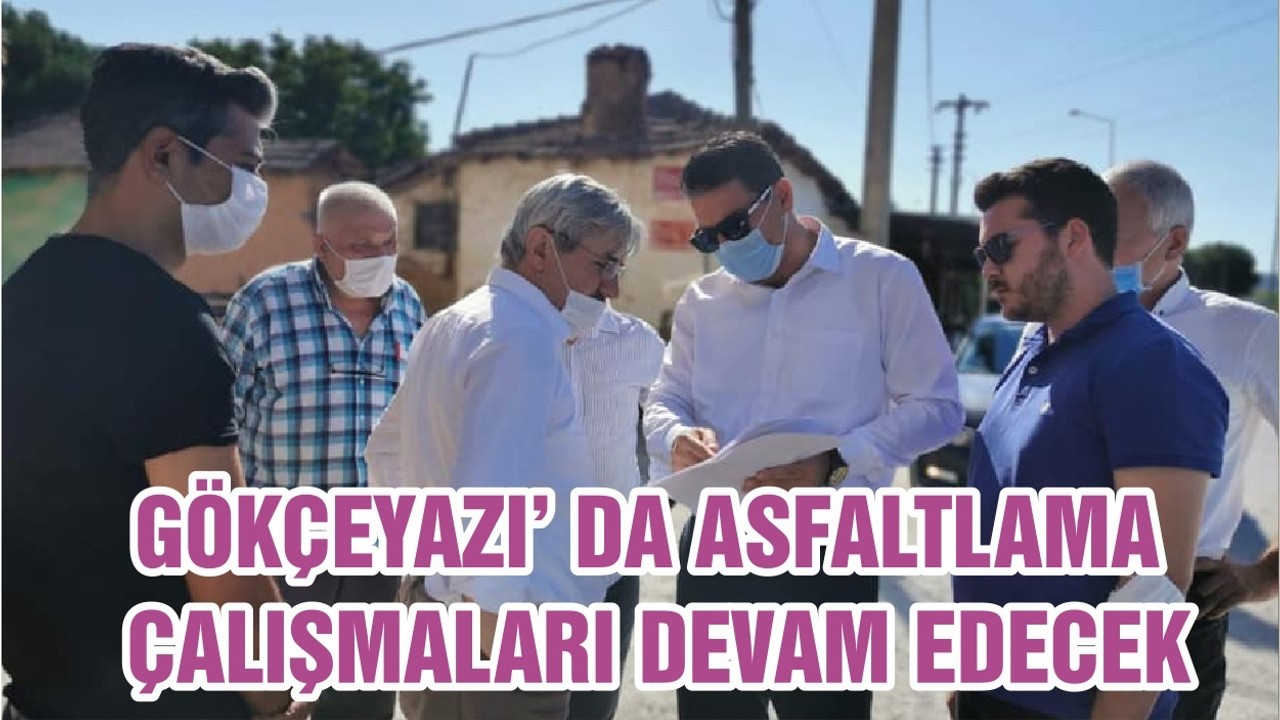 GÖKÇEYAZI’ DA ASFALTLAMA ÇALIŞMALARI DEVAM EDECEK