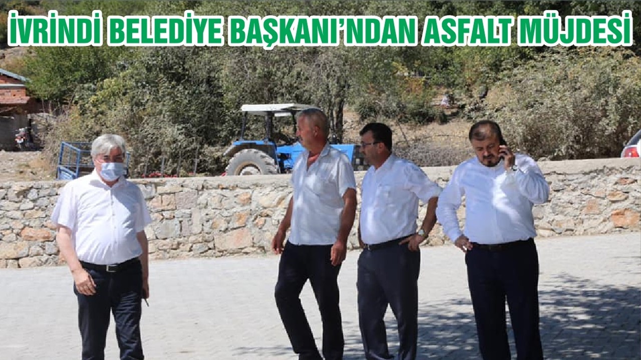 İVRİNDİ BELEDİYE BAŞKANI’NDAN ASFALT MÜJDESİ