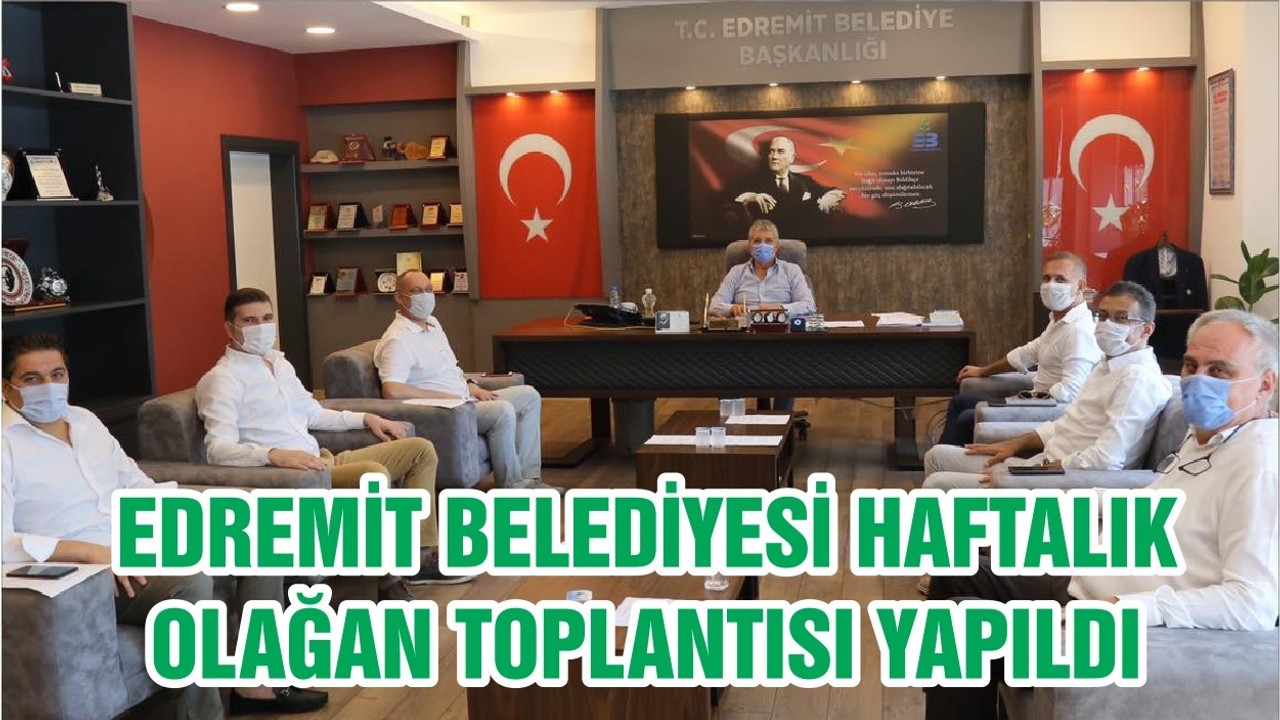 EDREMİT BELEDİYESİ HAFTALIK OLAĞAN TOPLANTISI YAPILDI