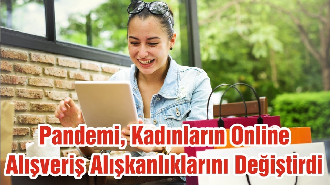 Pandemi, Kadınların Online Alışveriş Alışkanlıklarını Değiştirdi