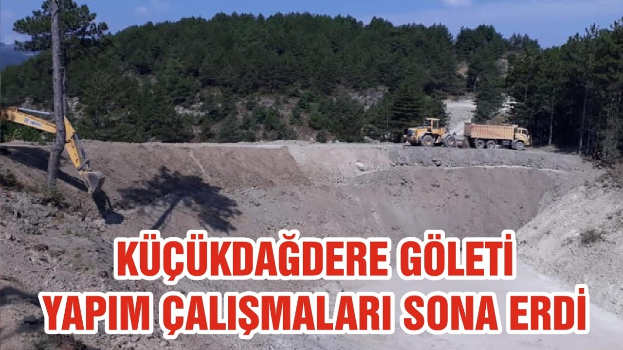 KÜÇÜKDAĞDERE GÖLETİ YAPIM ÇALIŞMALARI SONA ERDİ