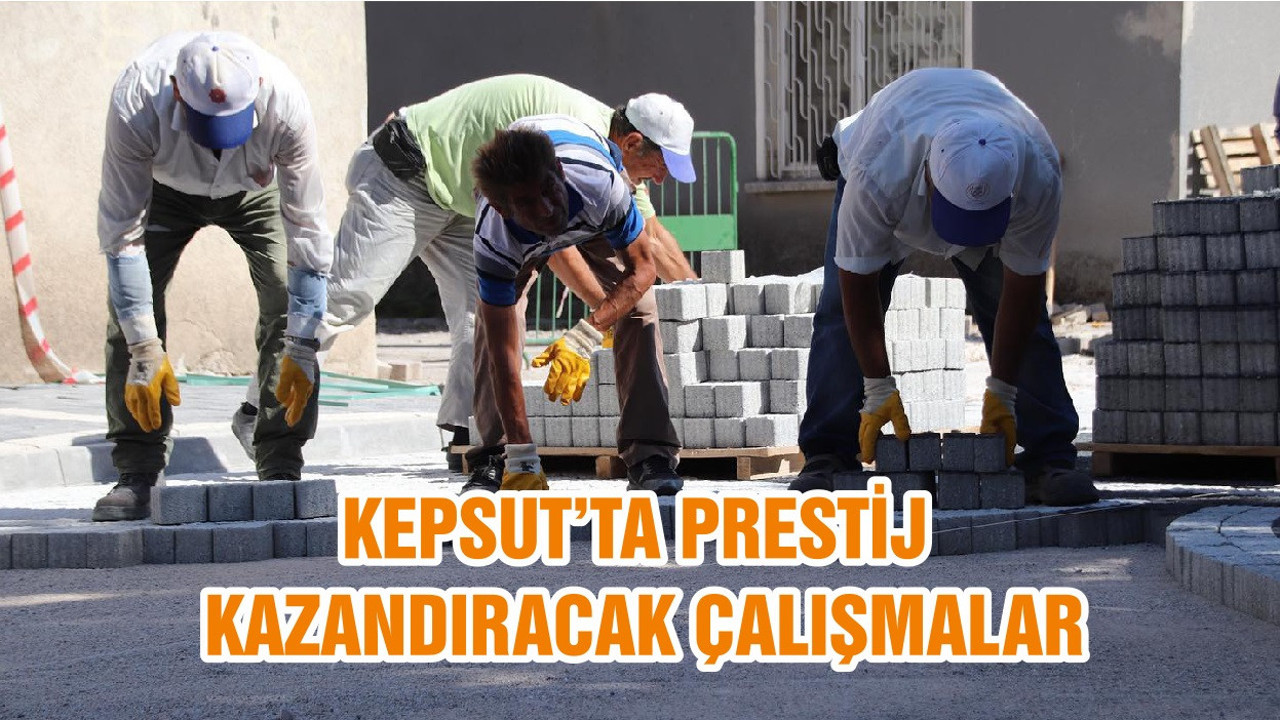 KEPSUT’TA PRESTİJ KAZANDIRACAK ÇALIŞMALAR