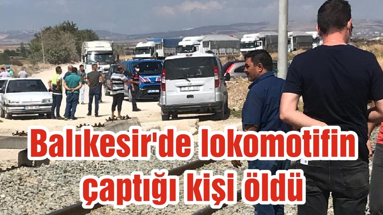 Balıkesir'de lokomotifin çaptığı kişi öldü