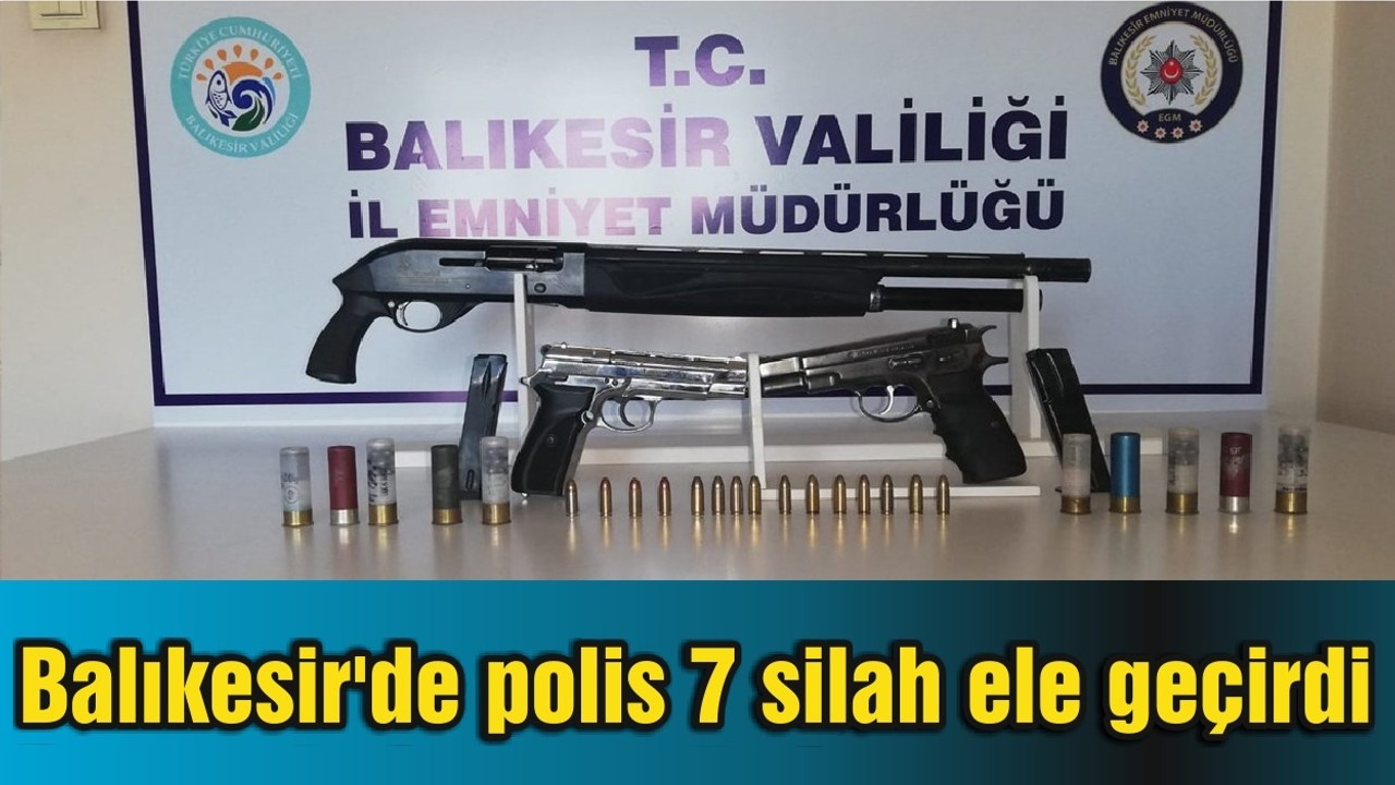 Balıkesir'de polis 7 silah ele geçirdi