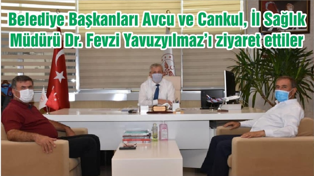 Belediye Başkanları Avcu ve Cankul, İl Sağlık Müdürü Dr. Fevzi Yavuzyılmaz’ı ziyaret ettiler