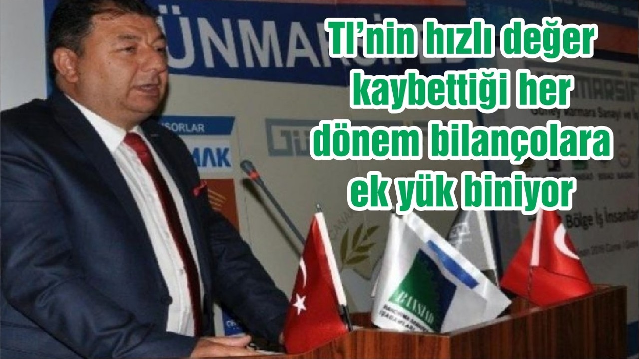 TL’nin hızlı değer kaybettiği her dönem bilançolara ek yük biniyor