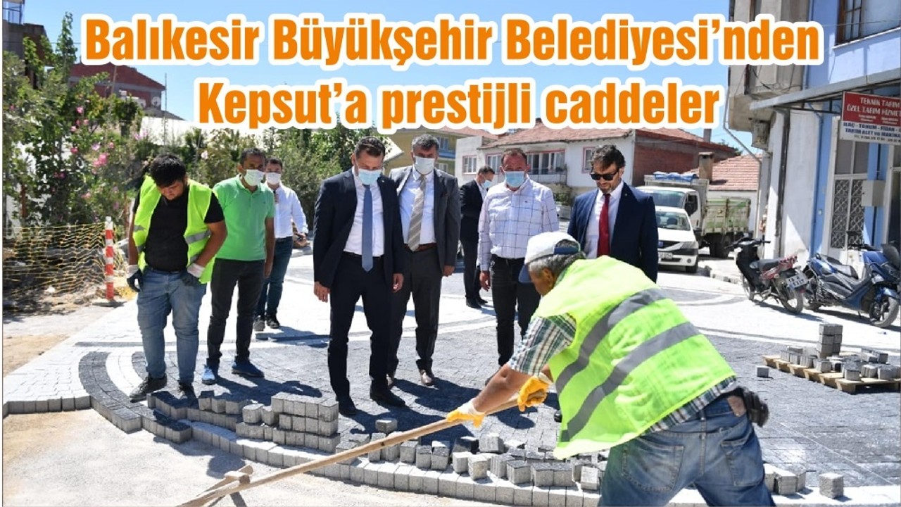 Balıkesir Büyükşehir Belediyesi’nden Kepsut’a prestijli caddeler
