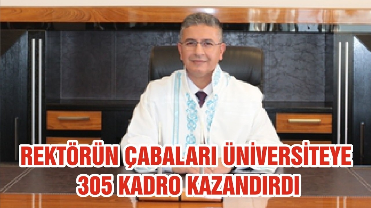 REKTÖRÜN ÇABALARI ÜNİVERSİTEYE 305 KADRO KAZANDIRDI
