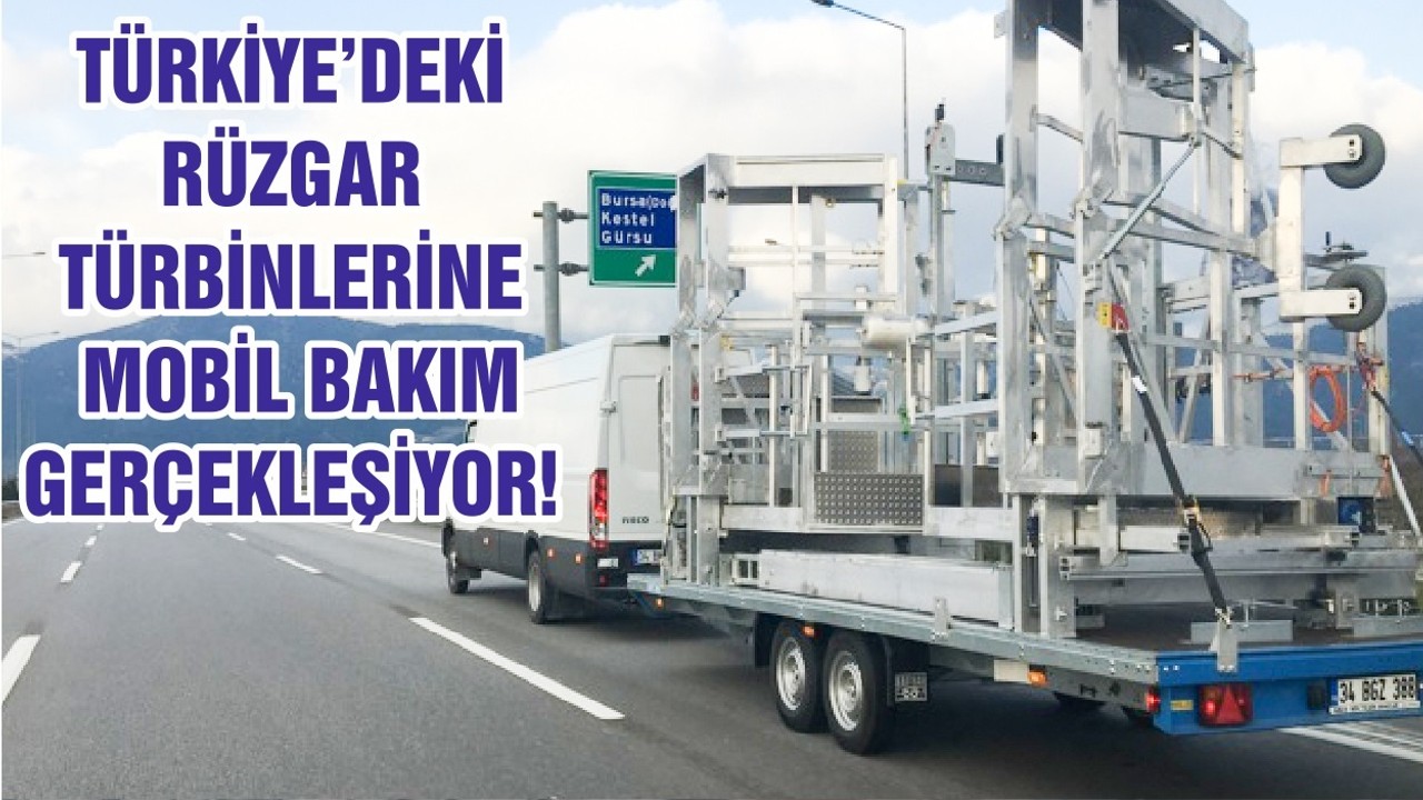 TÜRKİYE’DEKİ RÜZGAR TÜRBİNLERİNE MOBİL BAKIM GERÇEKLEŞİYOR!