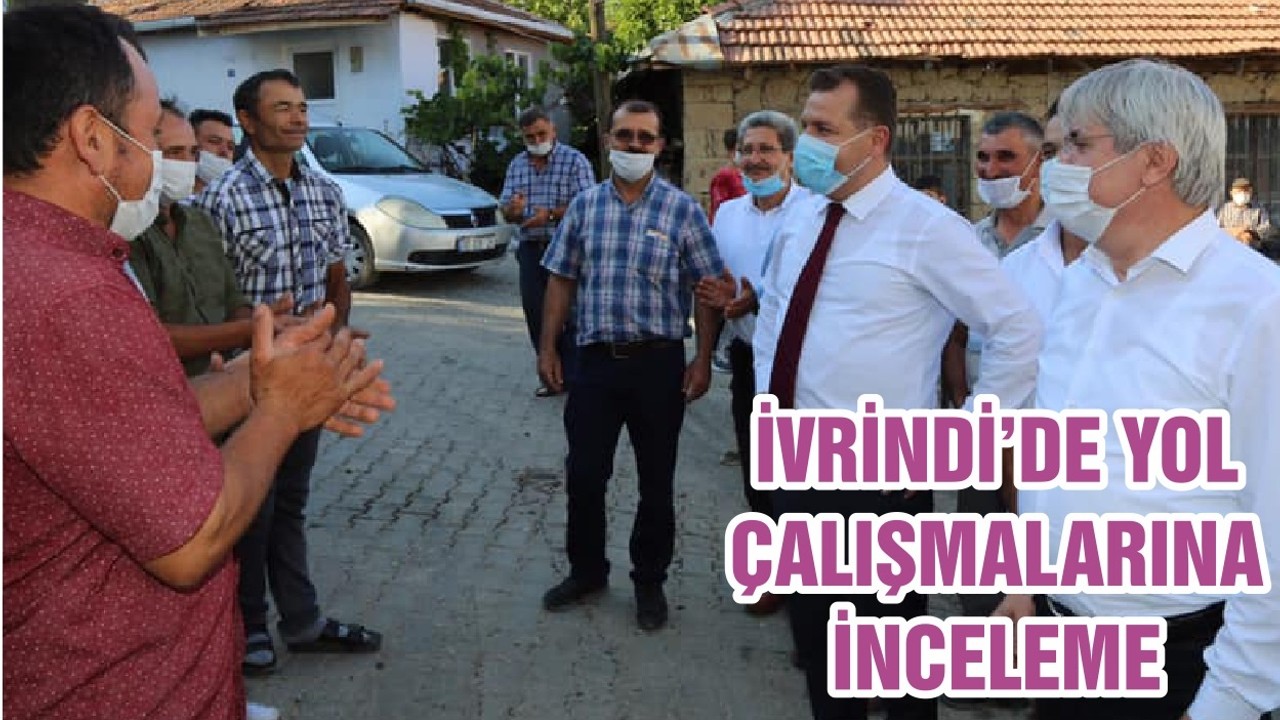 İVRİNDİ’DE YOL ÇALIŞMALARINA İNCELEME