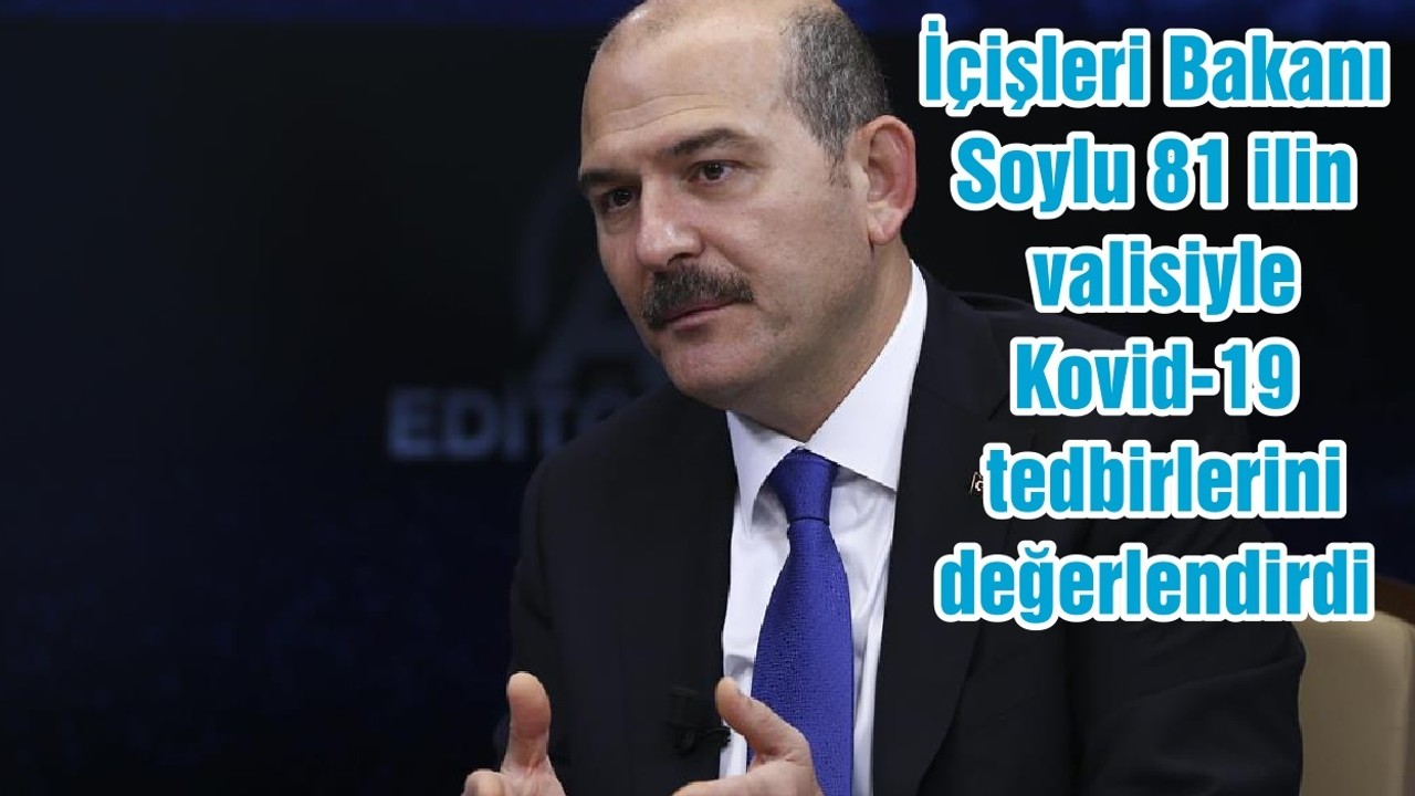 İçişleri Bakanı Soylu 81 ilin valisiyle Kovid-19 tedbirlerini değerlendirdi