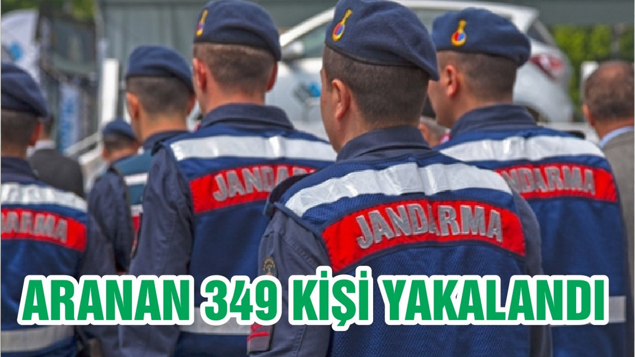 ARANAN 349 KİŞİ YAKALANDI