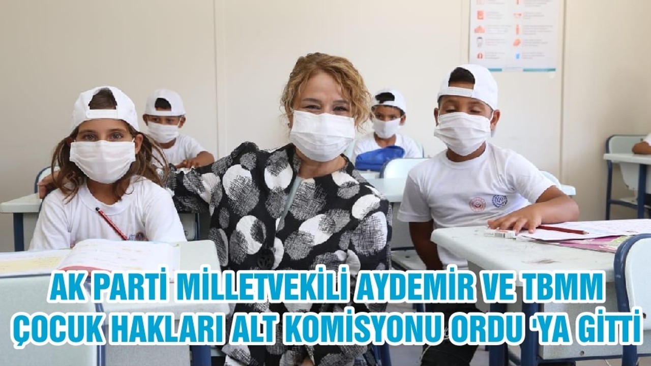 AK PARTİ MİLLETVEKİLİ AYDEMİR VE TBMM ÇOCUK HAKLARI ALT KOMİSYONU ORDU 'YA GİTTİ