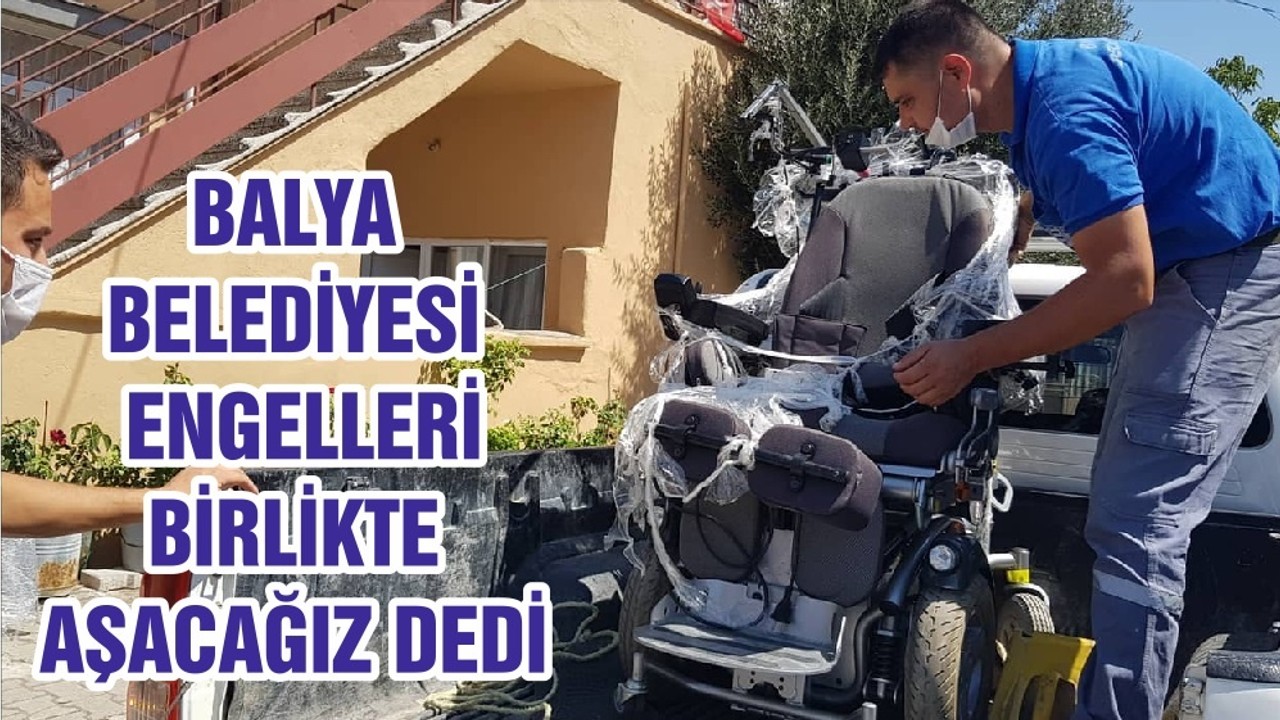 BALYA BELEDİYESİ ENGELLERİ BİRLİKTE AŞACAĞIZ DEDİ