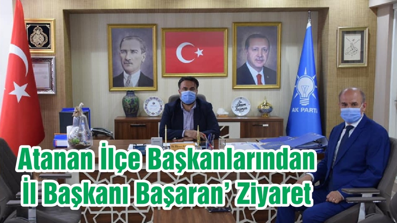 Atanan İlçe Başkanlarından İl Başkanı Başaran’ Ziyaret