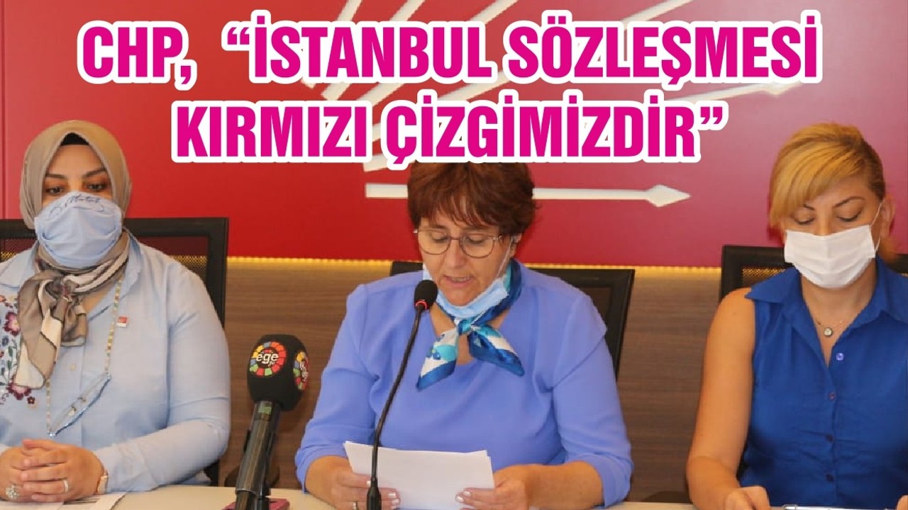 CHP, “İSTANBUL SÖZLEŞMESİ KIRMIZI ÇİZGİMİZDİR”