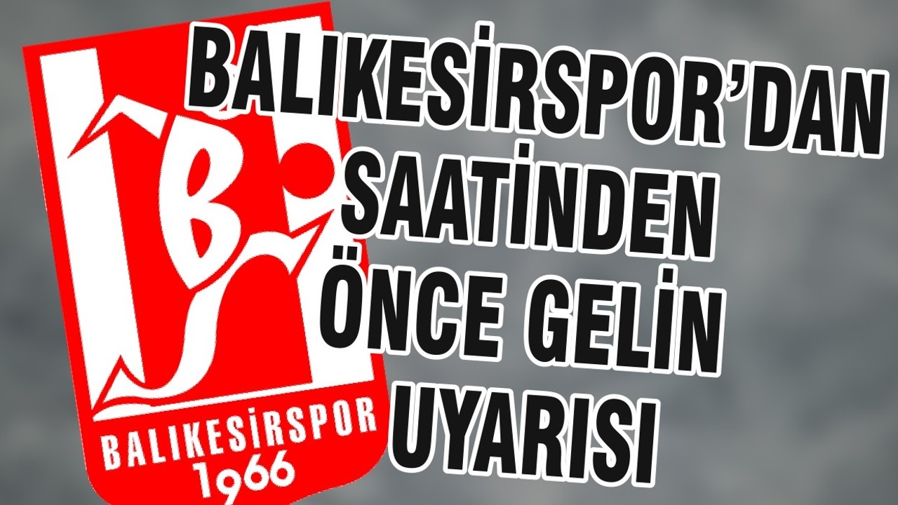 BALIKESİRSPOR’DAN SAATİNDEN ÖNCE GELİN UYARISI