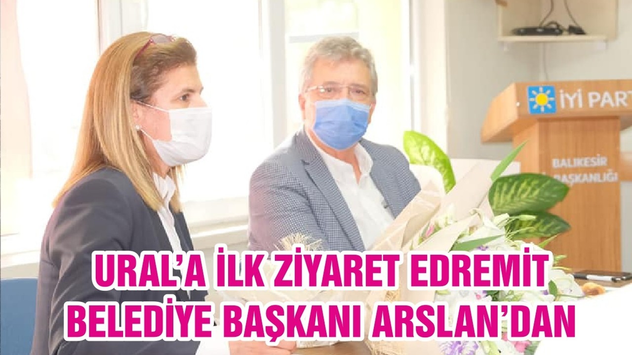 URAL’A İLK ZİYARET EDREMİT BELEDİYE BAŞKANI ARSLAN’DAN