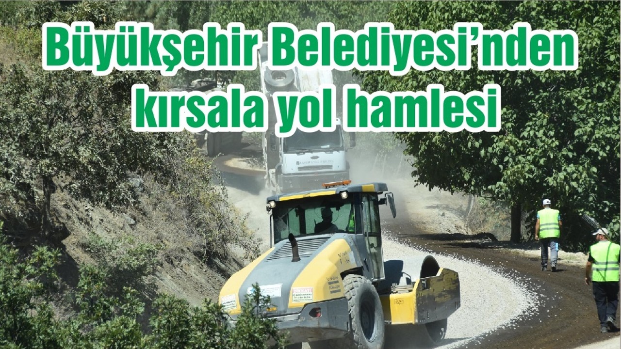 Büyükşehir Belediyesi’nden kırsala yol hamlesi