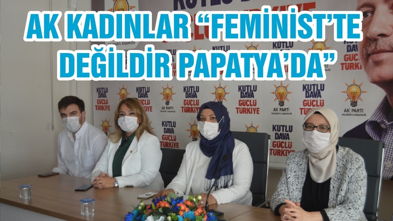 AK KADINLAR “FEMİNİST’TE DEĞİLDİR PAPATYA’DA”