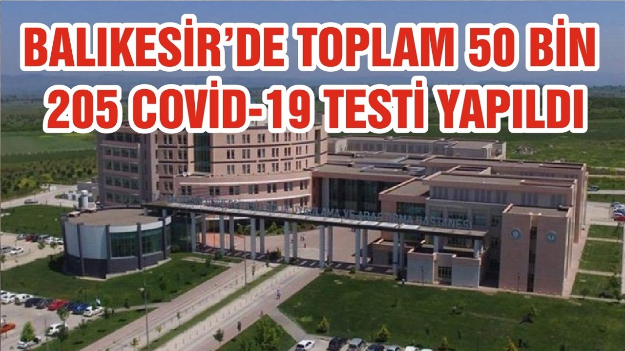 BALIKESİR’DE TOPLAM 50 BİN 205 COVİD-19 TESTİ YAPILDI
