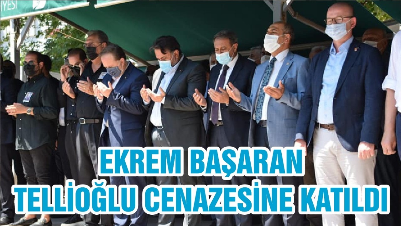 EKREM BAŞARAN TELLİOĞLU CENAZESİNE KATILDI