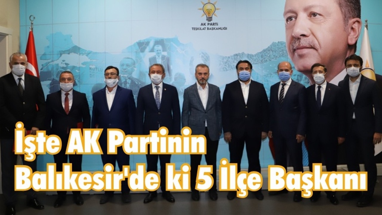 İşte AK Partinin Balıkesir'de ki 5 İlçe Başkanı