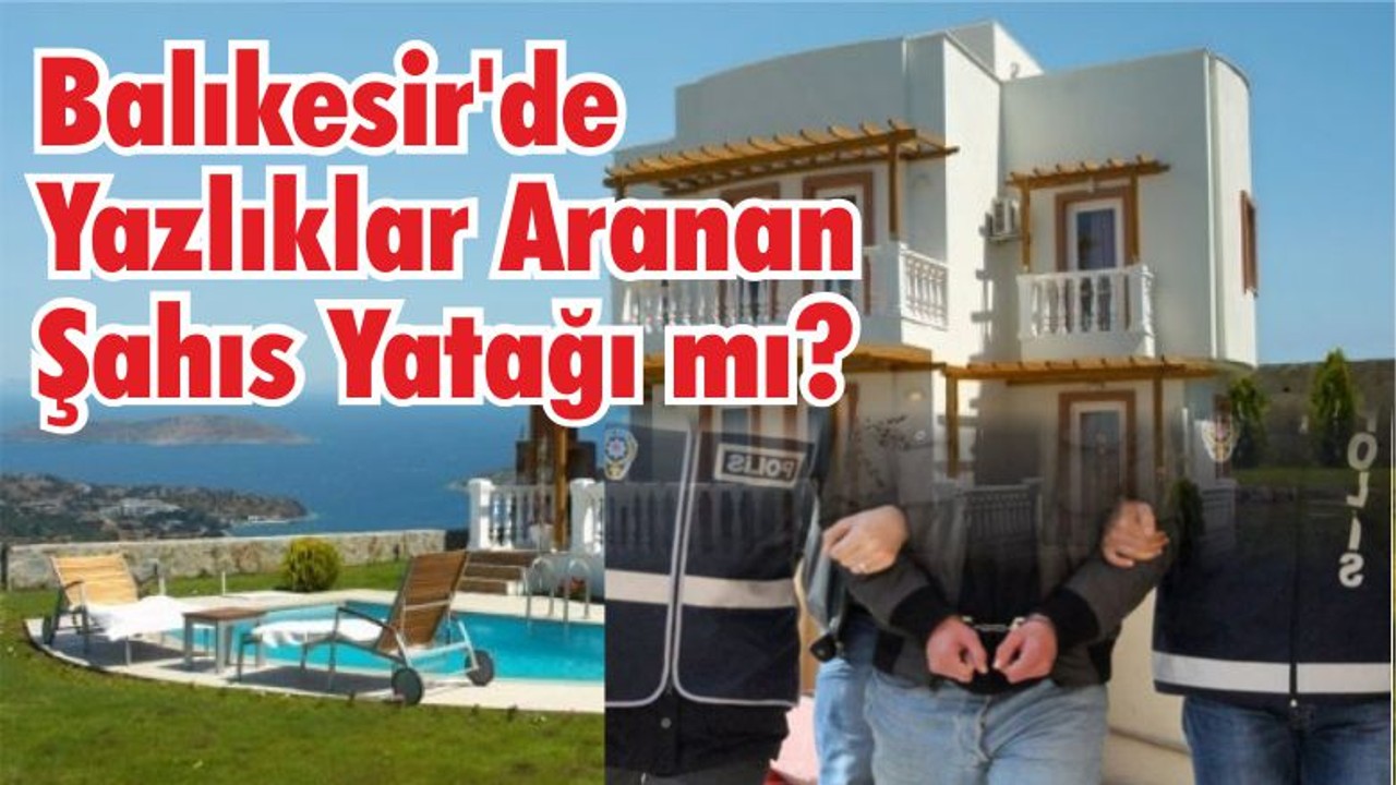 Balıkesir’de Yazlıklar Aranan Şahıs Yatağı mı?