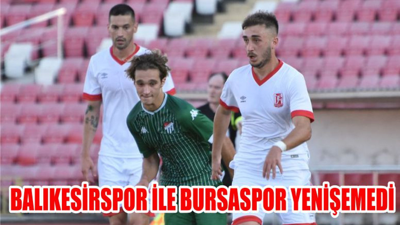 BALIKESİRSPOR İLE BURSASPOR YENİŞEMEDİ